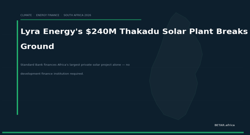 Lyra Energy's $240M Thakadu Solar Plant Breaks Ground — Standard Bank Finances It Alone — BETAR.africa